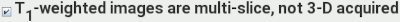 Selecting whether the T1-weighted image is multislice or 3D acquired